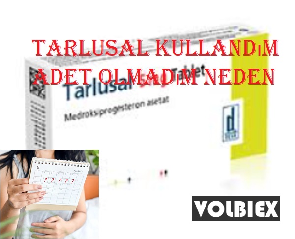 Tarlusal kullandım adet olmadım neden